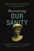 Recovering Our Sanity: How the Fear of God Conquers the Fears that Divide Us 0310127939 Book Cover