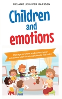 Children and Emotions: Manage to Know and Control your Emotions with short Exercises to Feel Calm B08M8Y5JFQ Book Cover