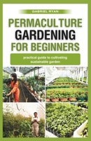 permaculture gardening for beginners: practical guide to cultivating a sustainable garden B0CQKF3FJK Book Cover