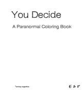 You Decide - A Paranormal Coloring Book 1481143603 Book Cover