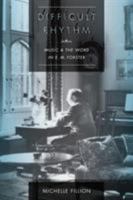 Difficult Rhythm: Music and the Word in E.M. Forster 0252079027 Book Cover