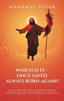 Which Is It- Once Saved, Always Born-Again?: Clarifying the Misconceptions About Conditional and Unconditional Salvation B0C7CXXWZG Book Cover