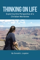 Thinking on Life: Exploring One Perspective of a Christian Worldview B0GWT3VSBD Book Cover