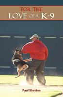 For the Love of A K-9 1450208126 Book Cover