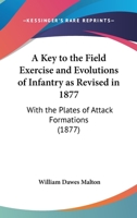 A Key To The Field Exercise And Evolutions Of Infantry As Revised In 1877: With The Plates Of Attack Formations 1021187038 Book Cover
