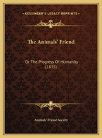 The Animals' Friend: Or The Progress Of Humanity (1835) 1104528819 Book Cover