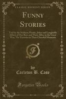 Funny Stories Told by the Soldiers, Pranks, Jokes and Laughable Affairs of Our Boys and Their Allies in the Great War 1523969539 Book Cover