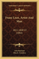 Franz Liszt, Artist And Man: 1811-1840 V2 1120283795 Book Cover