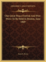 Our Great Peace Festival And Pow-Wow; To Be Held In Boston, June 1869 1169434118 Book Cover