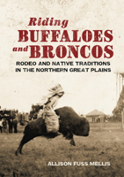 Riding Buffaloes and Broncos: Rodeo and Native Traditions in the Northern Great Plains 0806166177 Book Cover