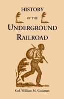 History of the Underground Railroad as It Was Conducted by the Anti-Slavery League: Including Many Thrilling Encounters between Those Aiding the Slaves to Escape and Those Trying to Recapture Them. 155613391X Book Cover