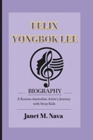 FELIX YONGBOK LEE BIOGRAPHY: A Korean-Australian Artist’s Journey with Stray Kids B0DV3NFTJY Book Cover