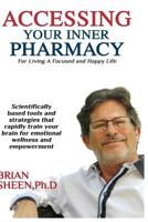 Accessing Your Inner Pharmacy: For Living a Focused and Happy Life Without Drugs 1546623973 Book Cover