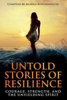 Untold Stories of Resilience: Courage, Strength, and the Unyielding Spirit. 0995095507 Book Cover