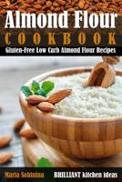 Almond Flour Cookbook: Gluten-Free Low Carb Almond Flour Recipes 1097586677 Book Cover