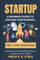 StartUp: A Beginner's Guide to Building Your Business (Business Startup and Income Generating Ideas for Entrepreneurs) B0DTTDM8SD Book Cover