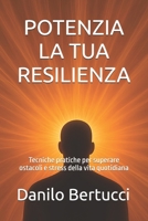 Potenzia la tua resilienza: Tecniche pratiche per superare ostacoli e stress della vita quotidiana (Italian Edition) B0FJ69GRN1 Book Cover