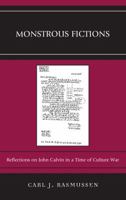 Monstrous Fictions: Reflections on John Calvin in a Time of Culture War 1498544479 Book Cover