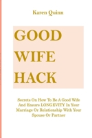 Good Wife Hack: Secrets On How To Be A Good Wife And Ensure LONGEVITY In Your Marriage Or Relationship With Your Spouse Or Partner B08SG4W8R2 Book Cover