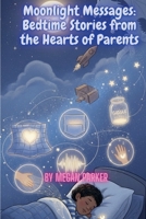 Moonlight Messages: Bedtime Stories from the Hearts of Parents B0FJ6PMNBW Book Cover