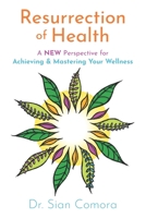 Resurrection of Health: A NEW Perspective for Achieving & Mastering Your Wellness 1737013797 Book Cover