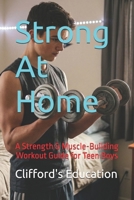 Strong At Home: A Strength & Muscle-Building Workout Guide for Teen Boys B0HDRHY62D Book Cover
