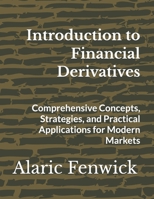 Introduction to Financial Derivatives: Comprehensive Concepts, Strategies, and Practical Applications for Modern Markets B0GF6KWQCJ Book Cover