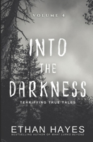 Into the Darkness: Terrifying True Tales: Volume 4 1953462219 Book Cover