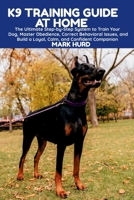 K9 Training Guide at Home: The Ultimate Step-by-Step System to Train Your Dog, Master Obedience, Correct Behavioral Issues, and Build a Loyal, Calm, a B0FW5GGSF6 Book Cover