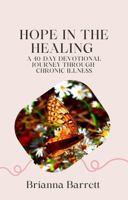 Hope in the Healing: A 40-Day Devotional Journey Through Chronic Illness B0DWXHQG2M Book Cover
