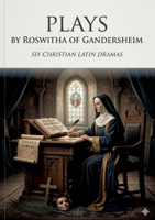 Plays: by Roswitha of Gandersheim B0GTGLHTV2 Book Cover