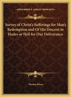 Survey of Christ's Sufferings for Man's Redemption and of His Descent to Hades or Hell for Our Deliverance 0766169197 Book Cover