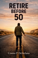 Retire Before 50: The Step-by-Step Strategies to Escape the 9-5 and Live on Your Terms B0GRHNRXW9 Book Cover