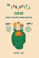 THE THOUGHTFUL EATER:: A Down to Earth Guide to Mindful Weightloss. B0F9LF72TC Book Cover