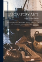 Laboratory Arts; a Teacher's Handbook Dealing With Materials and Tools Used in the Contruction, Adjustment, and Repair of Scientific Instruments 1018128344 Book Cover
