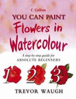 You Can Paint Flowers in Watercolour (Collins You Can Paint S.) 0007143818 Book Cover