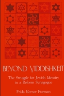 Beyond Yiddishkeit: The Struggle for Jewish Identity in a Reform Synagogue 0887065139 Book Cover