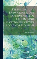 Die Historische Entwicklung Der Experimentellen Gehirn- Und Rückenmarksphysiologie Vor Flourens 1022809202 Book Cover