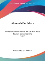 Almanach Des Echecs: Contenant, Douze Parties Par Les Plus Forts Joueurs Contemporains (1852) 1162429550 Book Cover