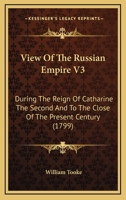 View Of The Russian Empire V3: During The Reign Of Catharine The Second And To The Close Of The Present Century 0548844232 Book Cover