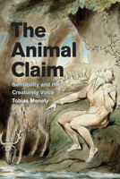The Animal Claim: Sensibility and the Creaturely Voice 022623925X Book Cover