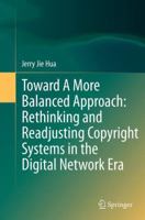 Toward A More Balanced Approach: Rethinking and Readjusting Copyright Systems in the Digital Network Era 3662514583 Book Cover