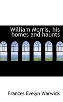 William Morris, his homes and haunts 1116025140 Book Cover