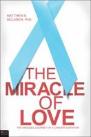 The Miracle of Love: The Amazing Journey of a Cancer Survivor 1615669043 Book Cover