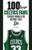 100 Things Celtics Fans Should Know & Do Before They Die (100 Things...Fans Should Know) 1629374180 Book Cover