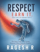 RESPECT - EARN IT. DON'T BEG OR DEMAND FOR IT.: The Quiet Guide to Becoming Someone Others Naturally Respect B0GYQ6YK63 Book Cover