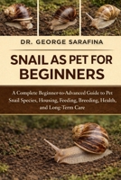 SNAIL AS PET FOR BEGINNERS: A Complete Beginner-to-Advanced Guide to Pet Snail Species, Housing, Feeding, Breeding, Health, and Long-Term Care B0GHFBW61M Book Cover