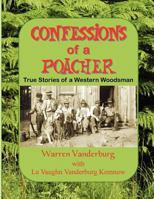 Confessions of a Poacher: True Stories of a Western Woodsman 0984616454 Book Cover