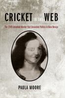 Cricket in the Web: The 1949 Unsolved Murder that Unraveled Politics in New Mexico 0826343422 Book Cover