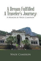 A Dream Fulfilled a Traveler's Journey: a Memoir by Wade Cameron 179609188X Book Cover